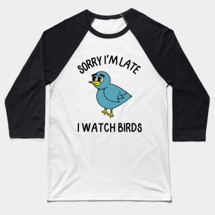 Sorry I'm Late I watch Birds Baseball T-Shirt